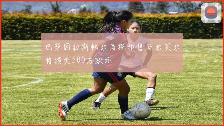 巴萨因拉斯帕尔马斯拒售马尔莫尔将损失500万欧元