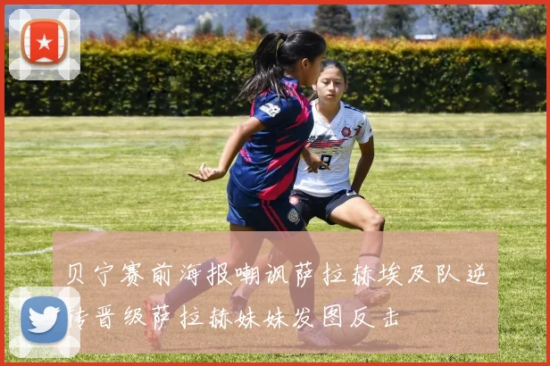 贝宁赛前海报嘲讽萨拉赫埃及队逆转晋级萨拉赫妹妹发图反击